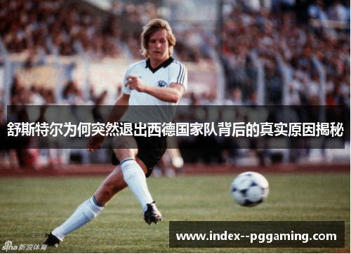 舒斯特尔为何突然退出西德国家队背后的真实原因揭秘