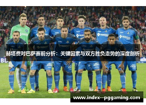 赫塔费对巴萨赛前分析:关键因素与双方胜负走势的深度剖析 赫塔费对巴萨赛前分析:关键因素与双方胜负走势的深度剖析