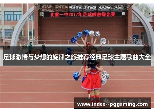 足球激情与梦想的旋律之旅推荐经典足球主题歌曲大全 足球激情与梦想的旋律之旅推荐经典足球主题歌曲大全